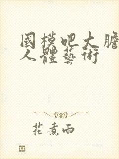 国模吧大胆高清人体艺术