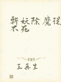 斩妖除魔从长生不死