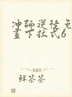 冲师逆徒免费漫画下拉式6