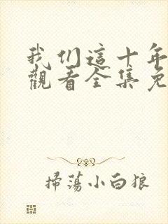 我们这十年在线观看全集免费播放高清封面