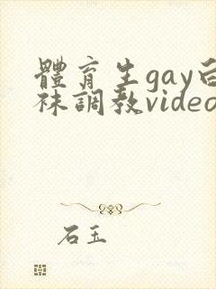 体育生gay白袜调教videogv