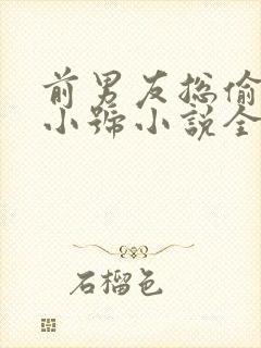 前男友总偷看我小号小说全文免费阅读