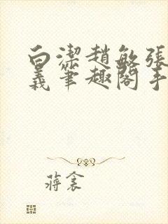 白洁赵敏张倩高义笔趣阁手机版少好