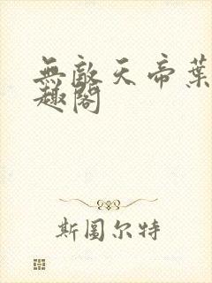 无敌天帝叶凡笔趣阁
