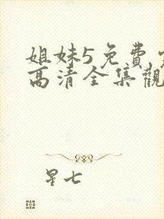 姐妹5免费完整高清全集观看