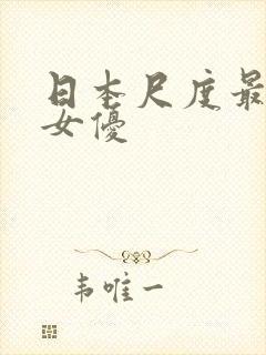 日本尺度最大的女优
