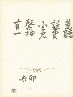 有声小说万古第一神免费听