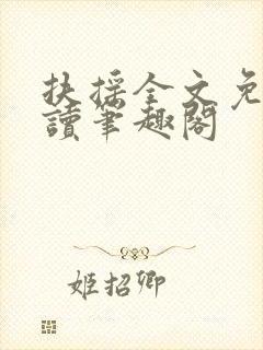 扶摇全文免费阅读笔趣阁