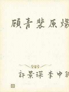 顾青裴原炀番外