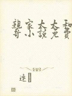 亲家太太和大伯哥小说免费阅读全文