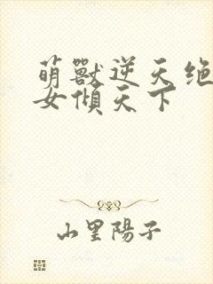 萌兽逆天绝世妖女倾天下封面