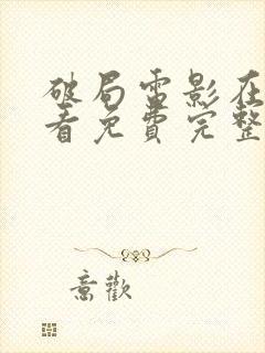 破局电影在线观看免费完整版高清