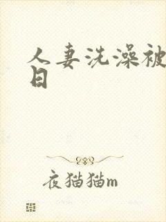 人妻洗澡被公强日封面