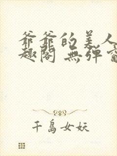 爷爷的美人 笔趣阁 无弹窗