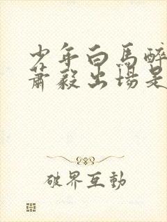 少年白马醉春风萧毅出场是哪一集