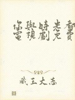 你与时光都很甜电视剧免费观看