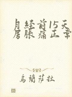 月经前15天乳房胀痛正常吗