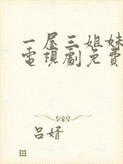 一屋三姐妹影院电视剧免费观看西瓜封面