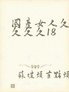 国产女人久久久久久久18