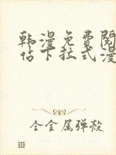 韩漫免费阅读网站下拉式漫画入口