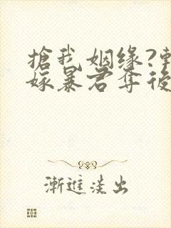 抢我姻缘?转身嫁暴君夺后位原著小说