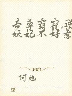 帝尊霸宠,逆天妖妃不好惹小说