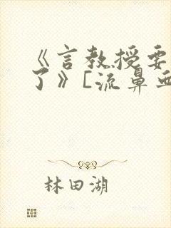 《言教授要撞坏了》[流鼻血]