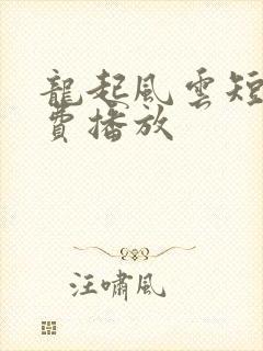 龙起风云短剧免费播放