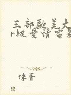 三部欧美大尺度r级爱情电影