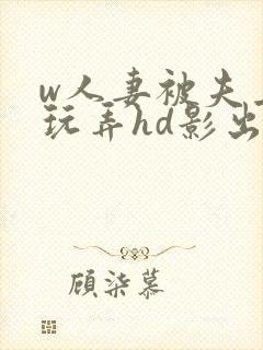 w人妻被夫上司玩弄hd影出差中字