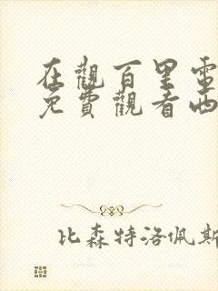 在观百里电视剧免费观看西瓜影院