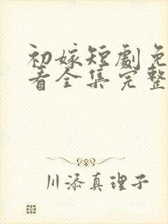 初嫁短剧免费观看全集完整版