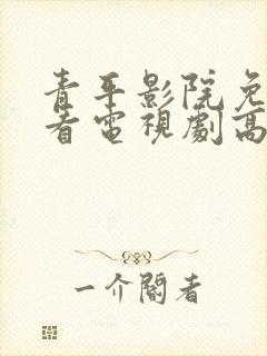 青平影院免费观看电视剧高清西瓜封面