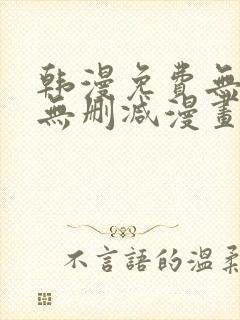 韩漫免费无羞遮无删减漫画大全软件