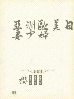 亚洲欧美日韩人妻少妇