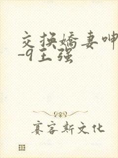 交换娇妻呻吟1-9王强
