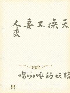 人妻又操天操夜爽