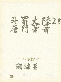 斗罗大陆2绝世唐门萧萧