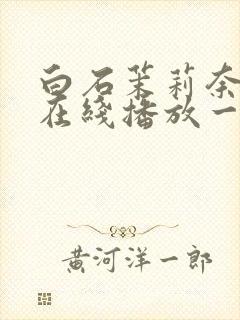 白石茉莉奈av在线播放一区二区三区封面