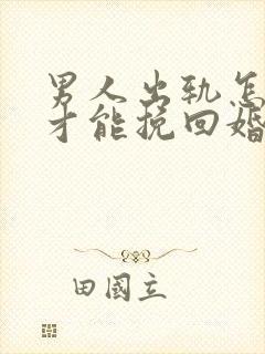 男人出轨怎样做才能挽回婚姻