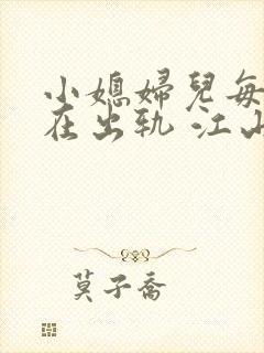 小媳妇儿每天都在出轨 江山 小说