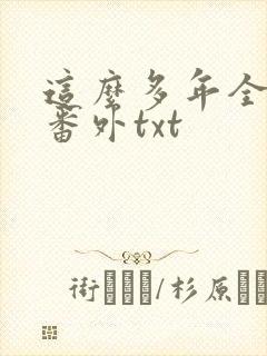 这么多年全文加番外txt