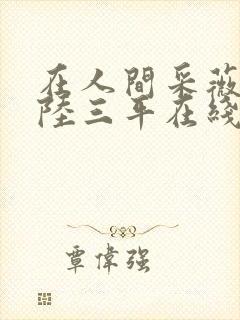 在人间采薇养父陆三平在线阅读