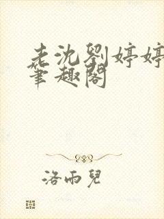 老沈刘婷婷小说笔趣阁
