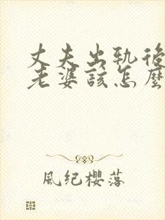 丈夫出轨后回归老婆该怎么做