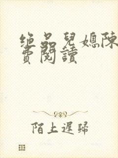 绝品儿媳陈婷免费阅读