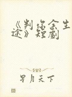 《判你余生无归途》短剧