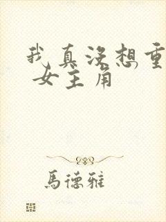 我真没想重生啊 女主角