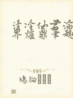 清冷仙君沦为三界炉鼎笔趣阁