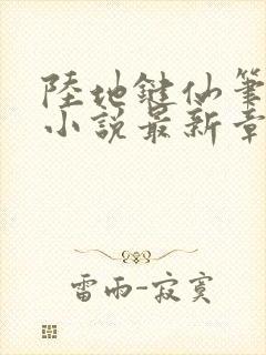 陆地键仙笔趣阁小说最新章节